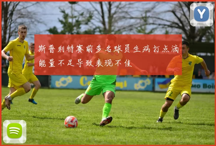 斯普利特赛前多名球员生病打点滴能量不足导致表现不佳